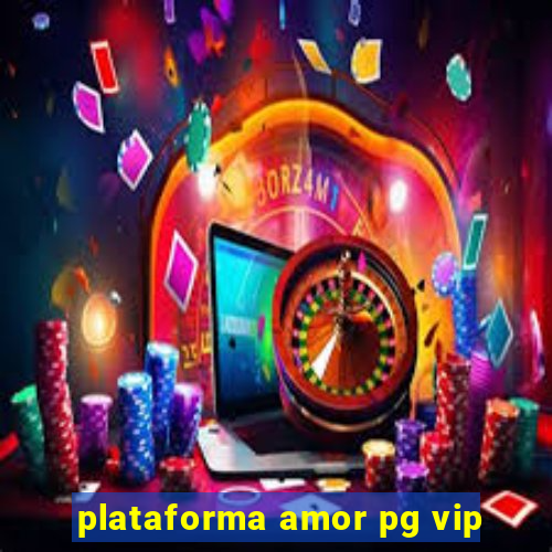 plataforma amor pg vip